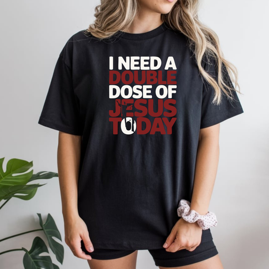 "I Need a Double Dose of Jesus Today" – Christian Unisex T-Shirt for Faith-Fueled Days